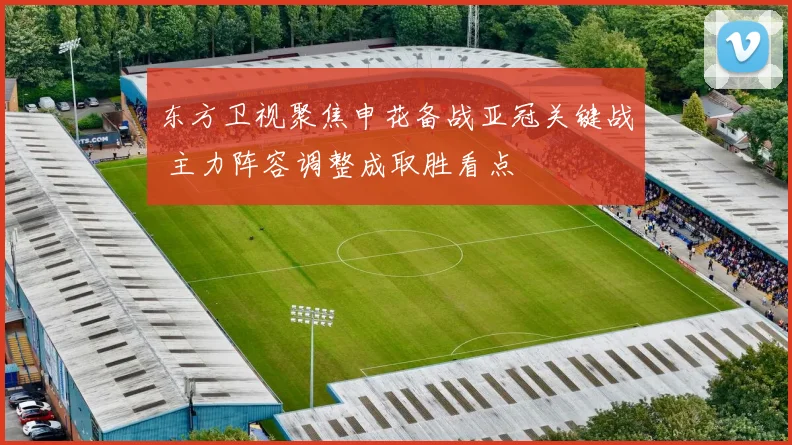 东方卫视聚焦申花备战亚冠关键战 主力阵容调整成取胜看点