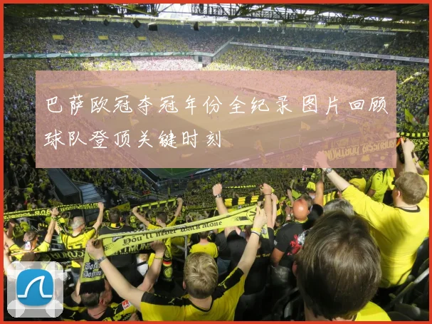 巴萨欧冠夺冠年份全纪录 图片回顾球队登顶关键时刻
