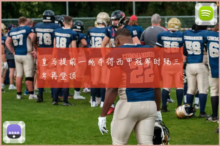 皇马提前一轮夺得西甲冠军时隔三年再登顶